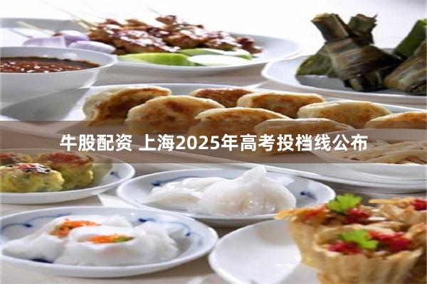 牛股配资 上海2025年高考投档线公布